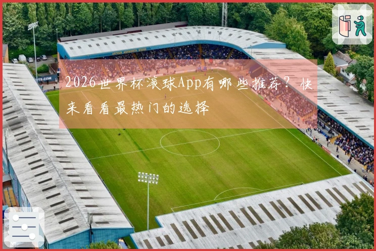 2026世界杯滚球App有哪些推荐？快来看看最热门的选择