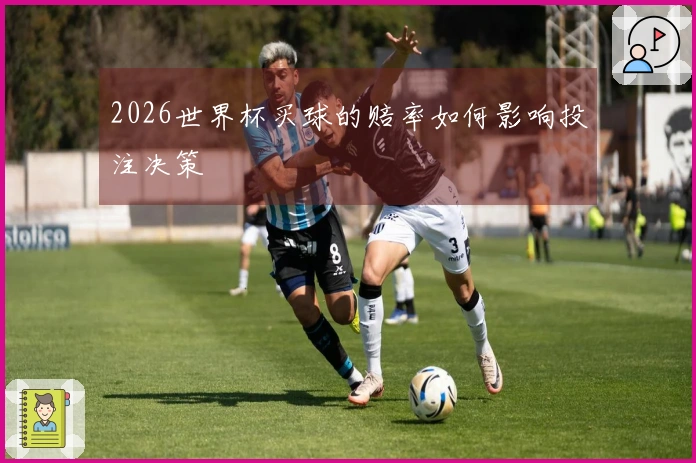 2026世界杯买球的赔率如何影响投注决策